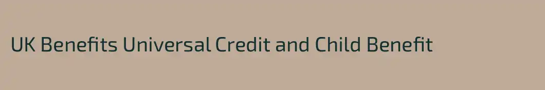 UK Benefits Universal Credit and Child Benefit